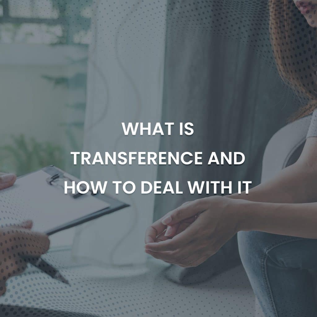 What is Transference and How to Deal With it