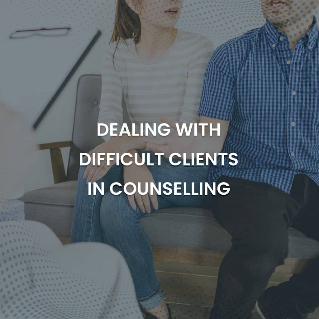 Dealing with Difficult Clients in Counselling