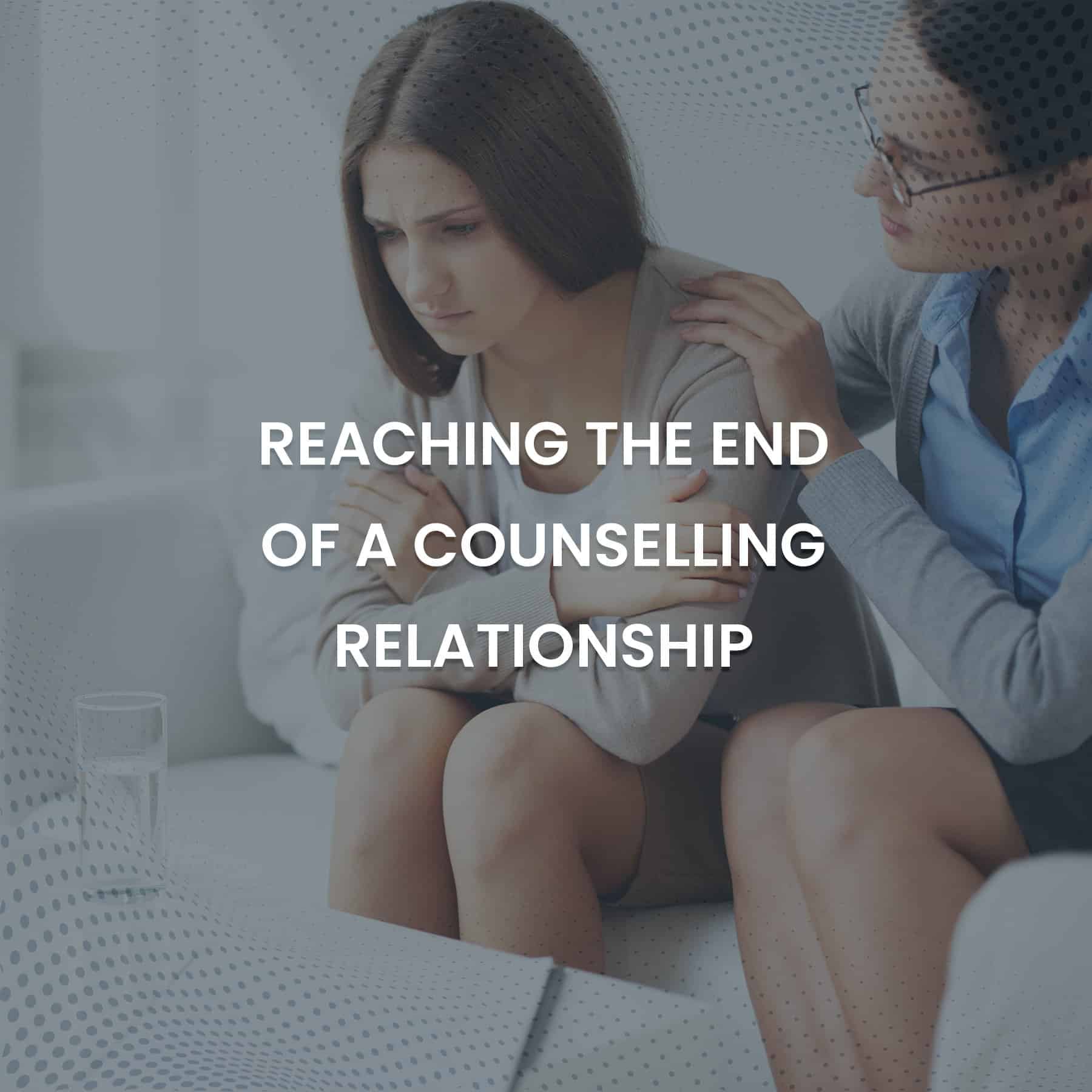 Reaching the End of a Counselling Relationship - CPCA