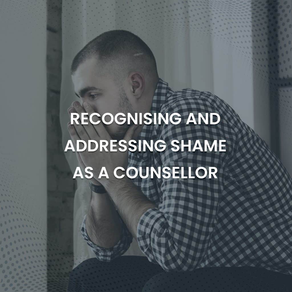 Recognising And Addressing Shame As A Counsellor