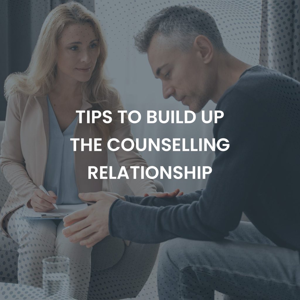 TIPS TO BUILD UP THE COUNSELLING RELATIONSIHP